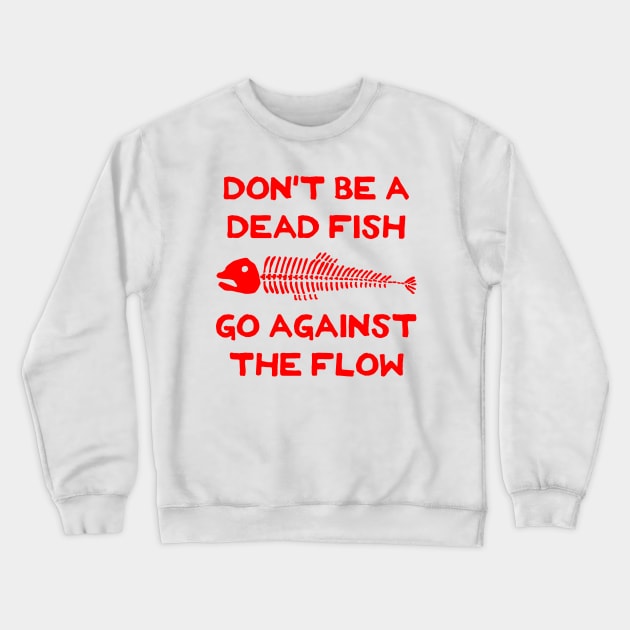 Don't Be A Dead Fish - Go Against The Flow (v16) Crewneck Sweatshirt by TimespunThreads